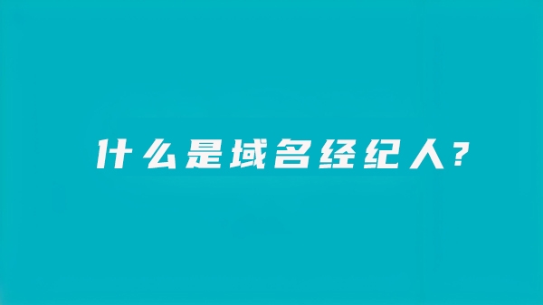 什么是域名經(jīng)紀(jì)人？他們主要是做什么的?